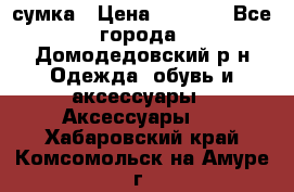 сумка › Цена ­ 2 000 - Все города, Домодедовский р-н Одежда, обувь и аксессуары » Аксессуары   . Хабаровский край,Комсомольск-на-Амуре г.